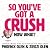 So You’ve Got a Crush... No...