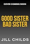 Good Sister, Bad Sister by Jill Childs