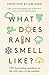 What Does Rain Smell Like?: Discover the Fascinating Answers to the Most Curious Weather Questions from Two Expert Meteorologists