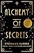 Alchemy of Secrets by Stephanie Garber