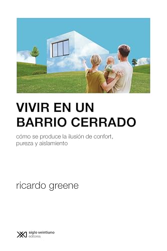 Vivir en un barrio cerrado: Cómo se produce la ilusión de confort, pureza y ailamiento (Sociología y Política) (Spanish Edition)