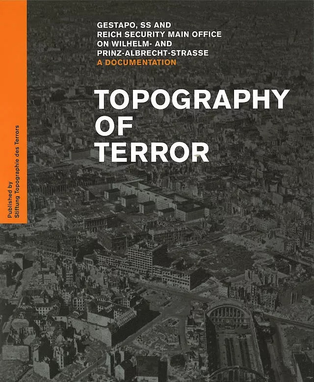 Topography of Terror Gestapo, SS and Reich Security Main Office on Wilhelm- and Prinz-Albrecht-Straße. A Documentation