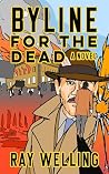 Byline for the Dead by Ray Welling