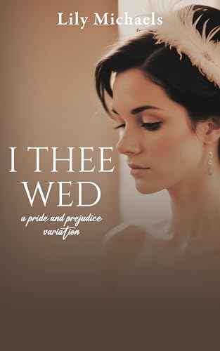 I Thee Wed: A Pride And Prejudice Variation (Pride And Prejudice Variation Series Book 2)