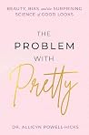 The Problem with Pretty: Beauty, Bias and the Surprising Science of Good Looks The Problem with Pretty: Beauty, Bias and the Surprising Science of Good Looks