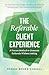 The Referable Client Experience: A Proven Method to Generate Referrals Without Asking