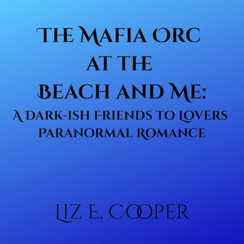 The Mafia Orc At The Beach And Me: A Dark-ish Friends to Lovers Romance Novella (Obsessed Mates Book 1)