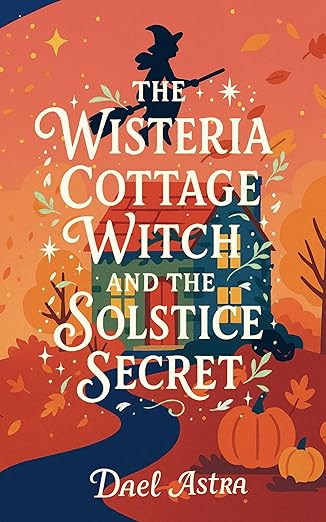 The Wisteria Cottage Witch and the Solstice Secret: A Heartwarming Cozy Fantasy Novel