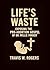 Life's Waste: Exposing the ...