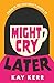 Might Cry Later: A hilarious, romantic, messy, autistic story