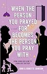 When the Person You Prayed for Becomes the Person You Pray With: From Loving God Alone to Loving God Together When the Person You Prayed for Becomes the Person You Pray With: From Loving God Alone to Loving God Together