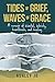 Tides of Grief, Waves of Grace: A Memoir of Sobriety, Scandal, Heartbreak, and Healing