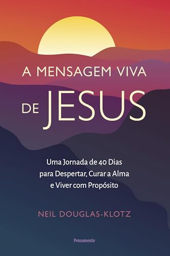 A mensagem viva de Jesus: Uma jornada de 40 dias para despertar, curar a alma e viver com propósito (Portuguese Edition)
