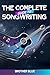 The Complete Guide to Songwriting by Brother Blue