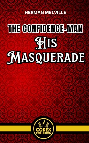 The Confidence-Man: His Masquerade: A Satirical and philosophical Journey Through Deception and Trust