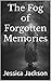 The Fog of Forgotten Memories by Jessica Jackson