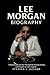 Lee Morgan Biography: A Rem...