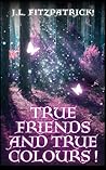 True Friends and True Colours by J.L. Fitzpatrick True Friends and True Colours by J.L. Fitzpatrick