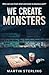 We Create Monsters by Martin Sterling