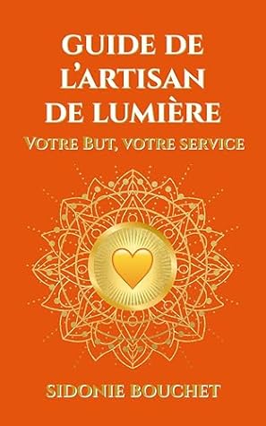 Guide de L'Artisan de Lumière: Votre but, votre service (French Edition)