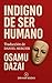 Indigno De Ser Humano by Osamu Dazai Indigno De Ser Humano by Osamu Dazai