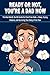 Ready or Not, You’re a Dad Now: The No-Fluff, Real Talk Guide for First-Time Dads - Survive the Chaos, Embrace the Mess, and Rock Dad Life Like a Pro