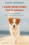 I cani non sono tutti uguali: Impara a capirli per comunicare con loro (Italian Edition)