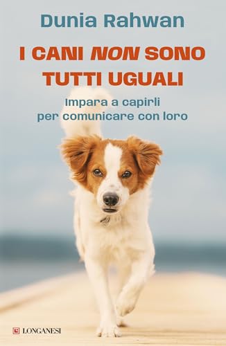 I cani non sono tutti uguali: Impara a capirli per comunicare con loro (Italian Edition)