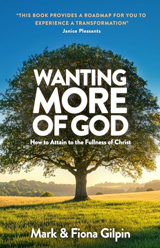 Wanting More of God: How to Attain to the Fullness of Christ through Spiritual Growth and Christian Living (Kindle Edition)