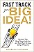 Fast Track Your Big Idea! Navigate Risk, Move People to Actio... by Susan Bailey Schramm