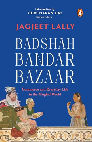 Badshah, Bandar, Bazaar: Commerce and Everyday Life in the Mughal World (Kindle Edition)