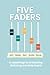 Five Faders by Dave Helmuth