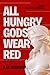 All Hungry Gods Wear Red by A.M. Vankova All Hungry Gods Wear Red by A.M. Vankova