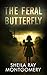 The Feral Butterfly by Sheila Ray Montgomery