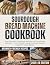 Sourdough Bread Machine Cookbook by Bryant Huseby Sourdough Bread Machine Cookbook by Bryant Huseby