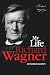 My Life: The Autobiography of Richard Wagner — Memoirs of a Musical Genius and Revolutionary Mind