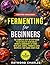 Fermenting for Beginners: T...