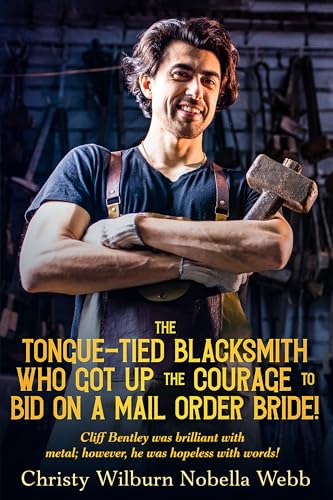 The Tongue-Tied Blacksmith Who Got Up the Courage to Bid on A Mail Order Bride!: Cliff Bentley was brilliant with metal; however, he was hopeless with words! (Kindle Edition)