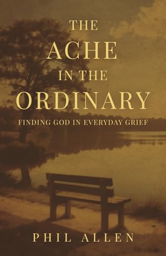 The Ache in the Ordinary: Finding God in Everyday Grief (Paperback)