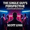The Single Guy's Perspective: A Guide to the Lifestyle for Single Men The Single Guy's Perspective: A Guide to the Lifestyle for Single Men