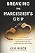 Breaking the Narcissist's Grip: A Christian’s Guide to Cutting the Strings of Manipulation, Setting Boundaries That Stick, and Reclaiming Your Life From Takers