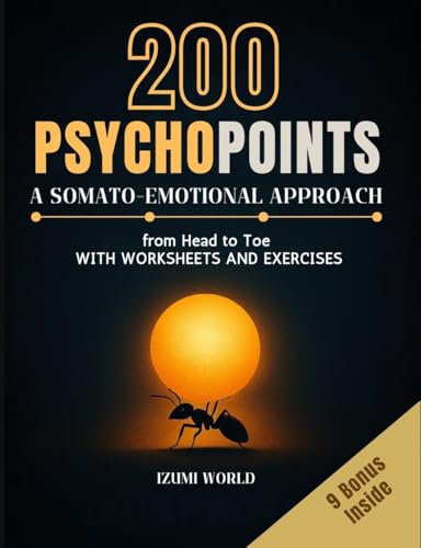 200 PSYCHOPOINTS. A Somato-Emotional Approach from Head to Toe: WITH WORKSHEETS AND EXERCISES (Fascia, Acupressure, Reflexology, Trigger Points, EFT Tapping, Yoga, Qi Gong, Tai Chi & Reiki)