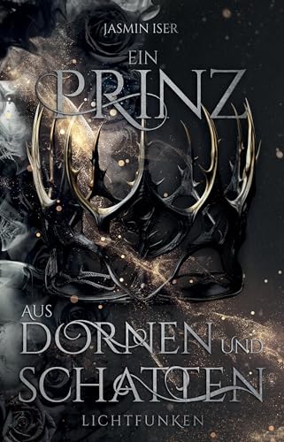 Ein Prinz aus Dornen und Schatten: Lichtfunken - Düstere Slow Burn Romantasy (Dornen und Rosen Saga 1) (German Edition)