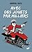 Avec des jouets par milliers