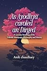 As Ayodhyā caroled an’ Dirged: A Literary Retelling of the Valmiki Rāmāyaṇa: Philosophy and History