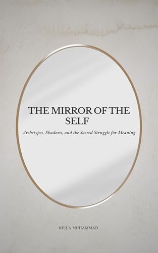 The Mirror of the Self: Archetypes, Shadows, and the Sacred Struggle for Meaning (Kindle Edition)