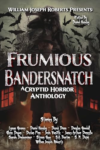 Frumious Bandersnatch : A Cryptid Horror Anthology (William Joseph Roberts Presents Book 7)