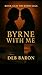 Byrne With Me Book #2 In The Byrne Saga by Deb Baron