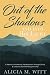Out of the Shadows and into His Light: A Memoir of Adversity, Redemption Through Christ, & Lessons Learned Along the Way