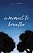 A Moment To Breathe